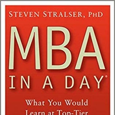 Steven Stralser - MBA in a Day. What You Would Learn at the Top Tier Business Schools