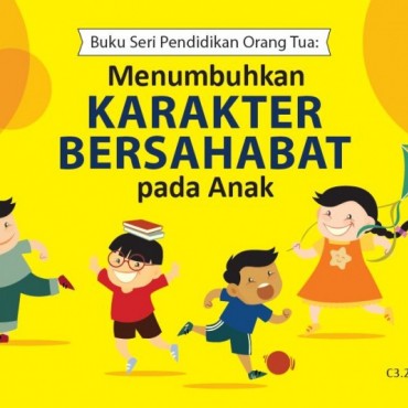 Buku Seri Pendidikan Orang Tua : Menumbuhkan Karakter Bersahabat pada Anak